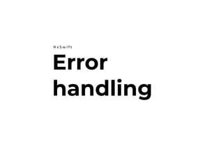 Error
handling
R x S w i f t
 