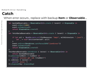 catchCatch
R x S w i f t - E r r o r H a n d l i n g
functionalProgramming
When error occurs , replace with backup Item or Observable .
 