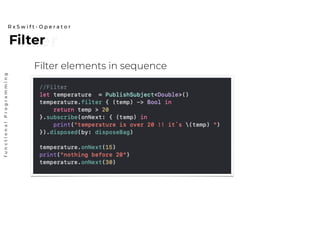 FilterFilter
R x S w i f t - O p e r a t o r
functionalProgramming
Filter elements in sequence
 