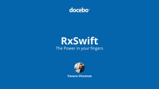 RxSwift
The Power in your ﬁngers
Favara Vincenzo
 