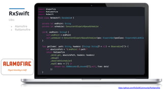 RxSwift
Libs:
- Alamoﬁre
- RxAlamoﬁre
https://github.com/RxSwiftCommunity/RxAlamofire
 