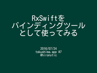 RxSwiftを
バインディングツール
として使ってみる
2016/07/24
tokushima.app #7
@hironytic
 