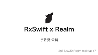 RxSwift x Realm
宇佐見 公輔
2015/9/29 Realm meetup #7
 