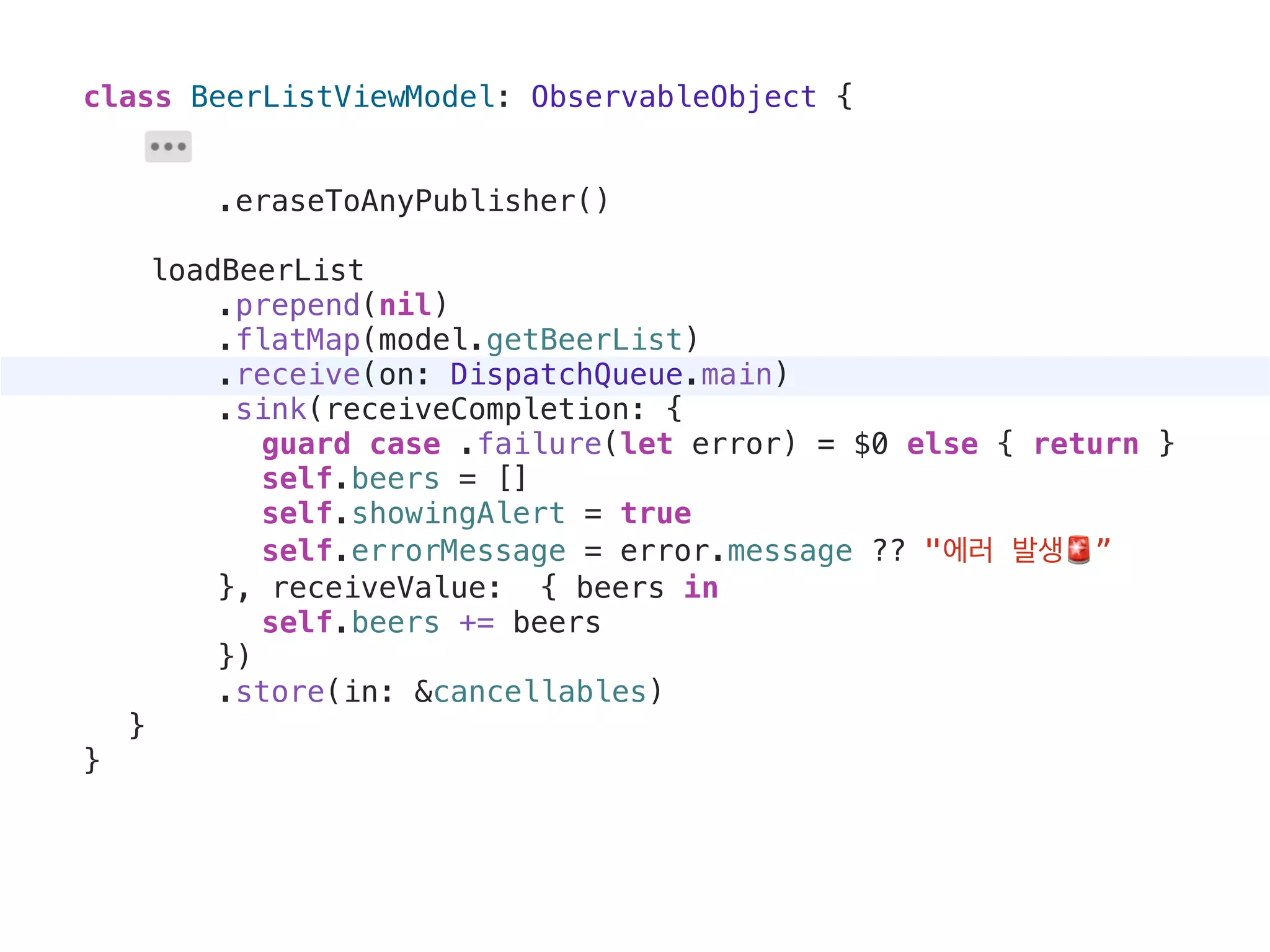 class BeerListViewModel: ObservableObject {
.eraseToAnyPublisher()
loadBeerList
.prepend(nil)
.flatMap(model.getBeerList)
.receive(on: DispatchQueue.main)
.sink(receiveCompletion: {
guard case .failure(let error) = $0 else { return }
self.beers = []
self.showingAlert = true
self.errorMessage = error.message ?? "에러 발생🚨”
}, receiveValue: { beers in
self.beers += beers
})
.store(in: &cancellables)
}
}
 