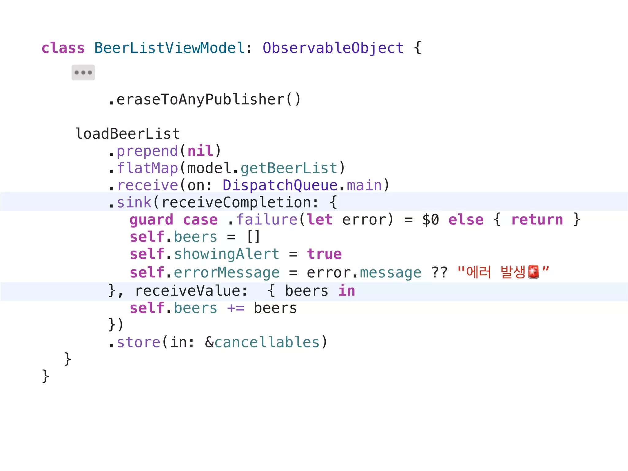class BeerListViewModel: ObservableObject {
.eraseToAnyPublisher()
loadBeerList
.prepend(nil)
.flatMap(model.getBeerList)
.receive(on: DispatchQueue.main)
.sink(receiveCompletion: {
guard case .failure(let error) = $0 else { return }
self.beers = []
self.showingAlert = true
self.errorMessage = error.message ?? "에러 발생🚨”
}, receiveValue: { beers in
self.beers += beers
})
.store(in: &cancellables)
}
}
 