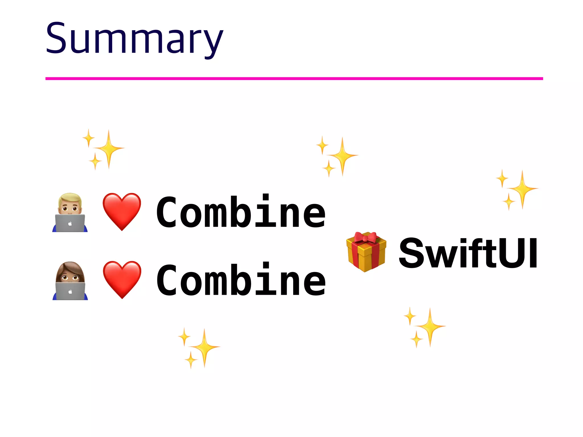 Summary
👨💻 ❤ Combine
👩💻 ❤ Combine
🎁 SwiftUI
✨
✨ ✨
✨ ✨
 