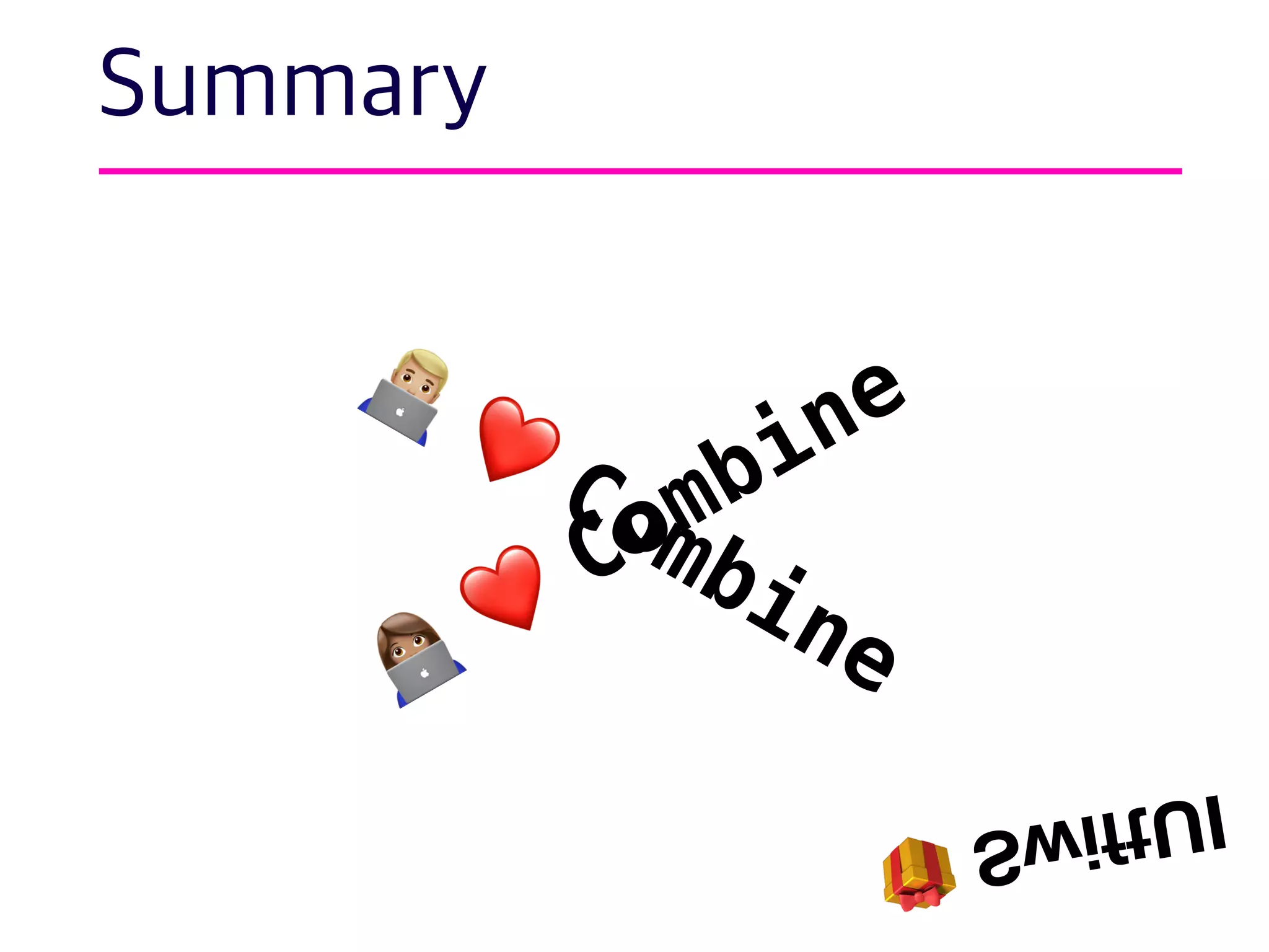 Summary
👨💻
❤
Combine👩💻
❤
Combine
🎁 SwiftUI
 