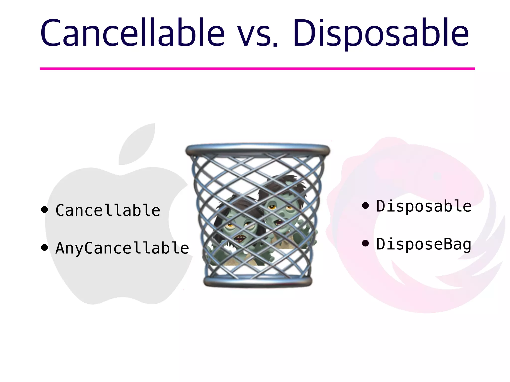🧟
Cancellable vs. Disposable
🧟🗑 • Disposable
• DisposeBag
• Cancellable
• AnyCancellable
 