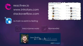 @jamesw0rldlinkd.in/james-world
reactivex.io
www.introtorx.com
stackoverflow.com
rx-main rx-xaml rx-testing
 