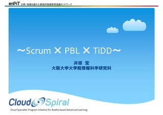 分野・地域を越えた実践的情報教育協働ネットワーク

～Scrum × PBL × TiDD～
井垣 宏
大阪大学大学院情報科学研究科

Cloud Specialist Program Initiative for Reality‐based Advanced Learning

 