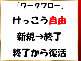 「ワークフロー」

けっこう自由
新規→終了
終了から復活
 