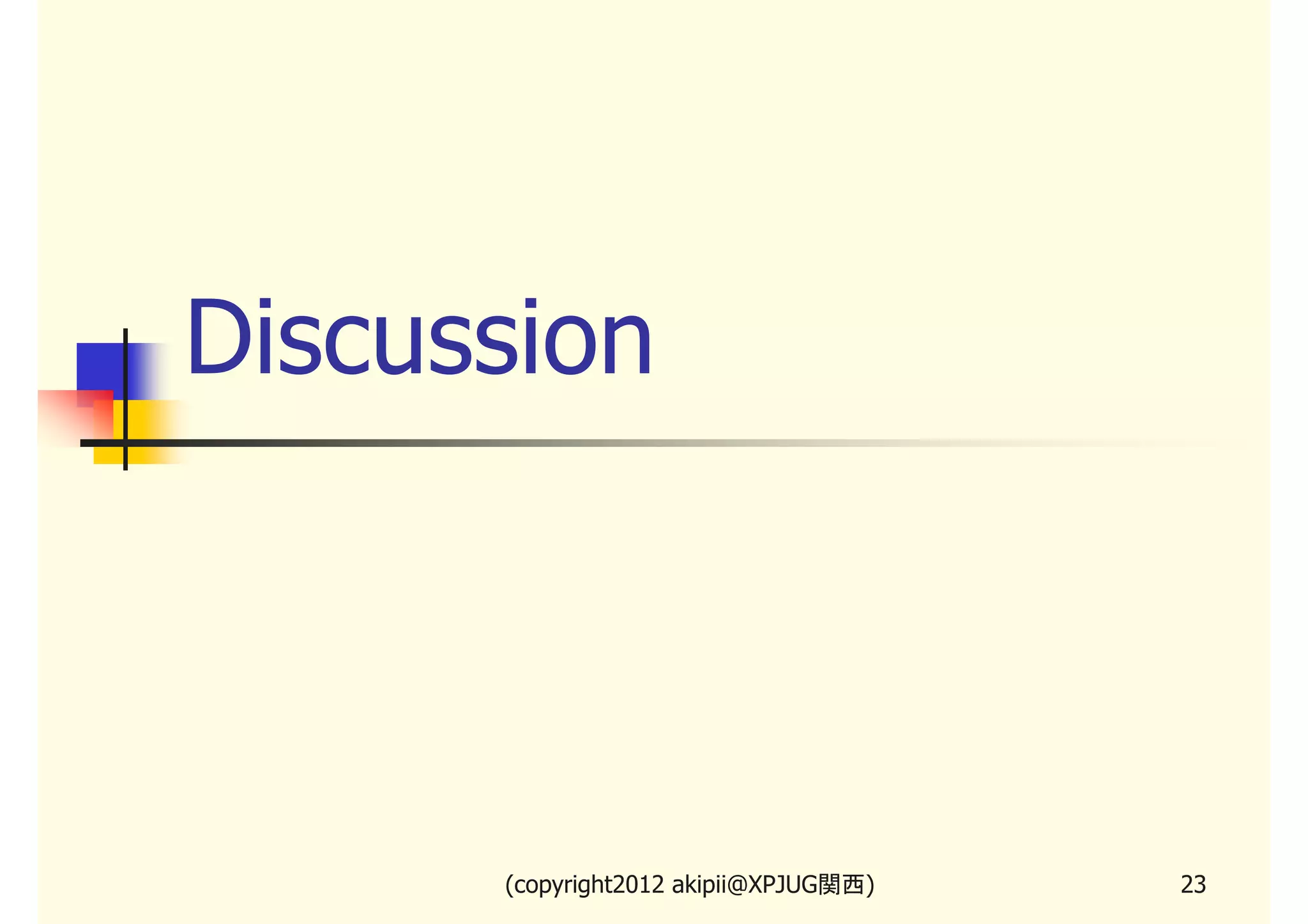 Discussion




      (copyright2013 akipii@XPJUG関西)   23
 