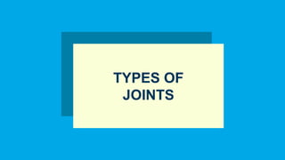 TYPES OF
JOINTS
 