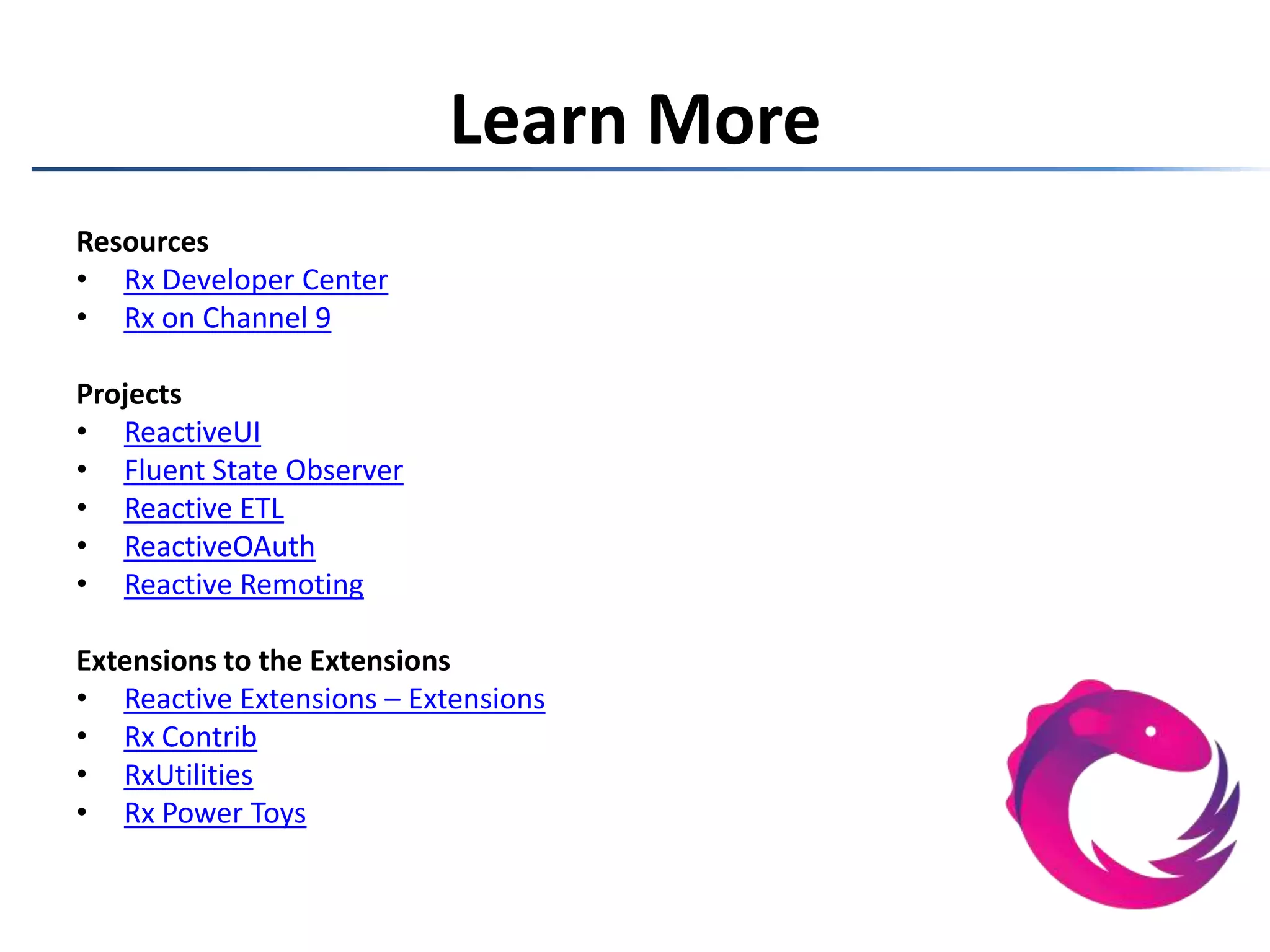 The Reactive ExtensionsRx is …a set of types representing asynchronous data streamsa set of operators to query asynchronous data streamsa set of types to parameterize concurrencyRx = Observables + LINQ + Schedulers