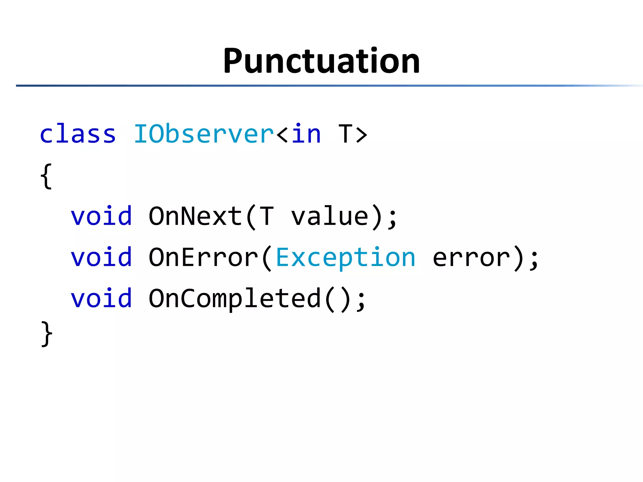 PunctuationclassIObserver<in T>{voidOnNext(T value);voidOnError(Exception error);voidOnCompleted();}