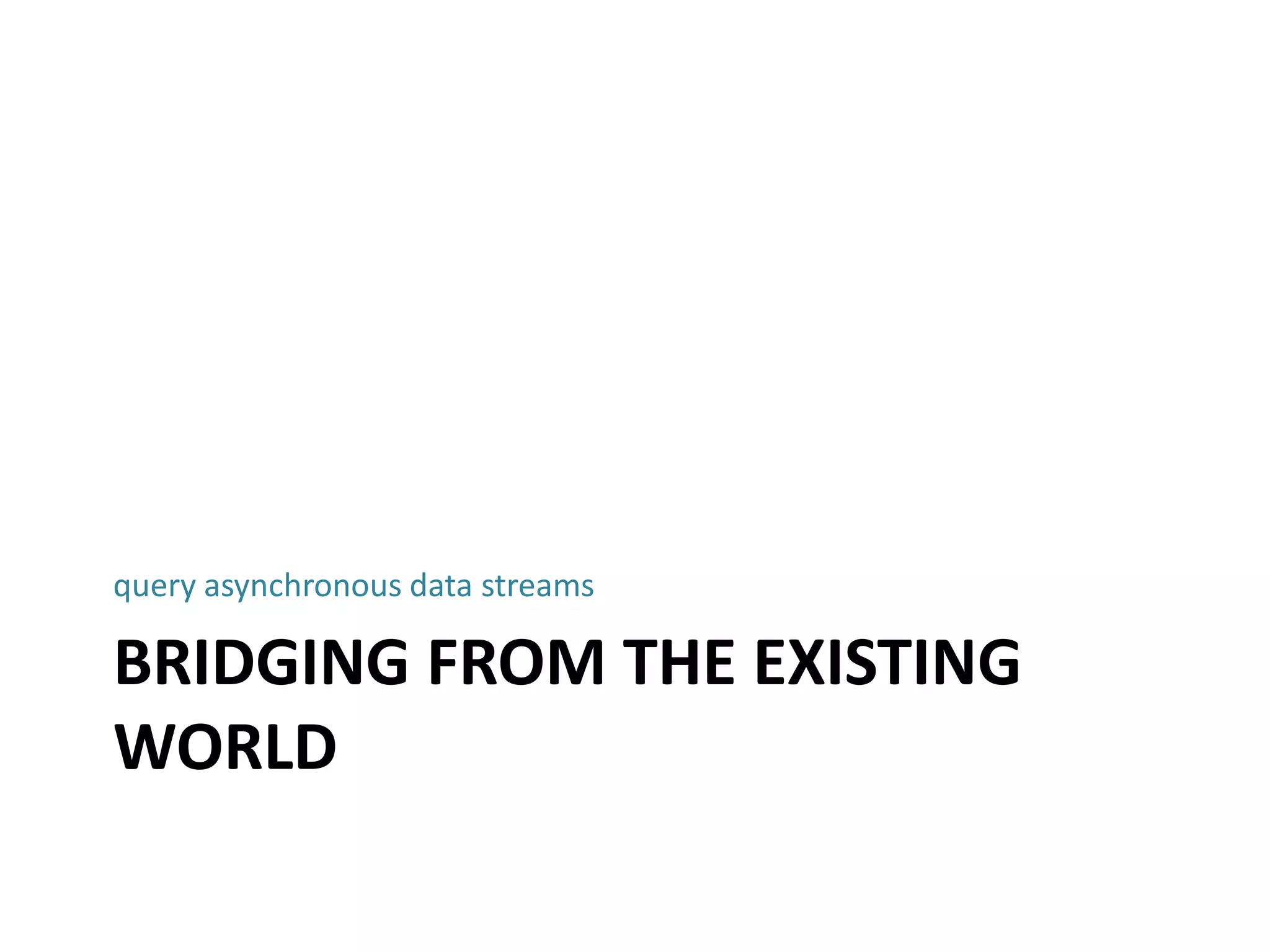 Bridging from the Existing Worldquery asynchronous data streams