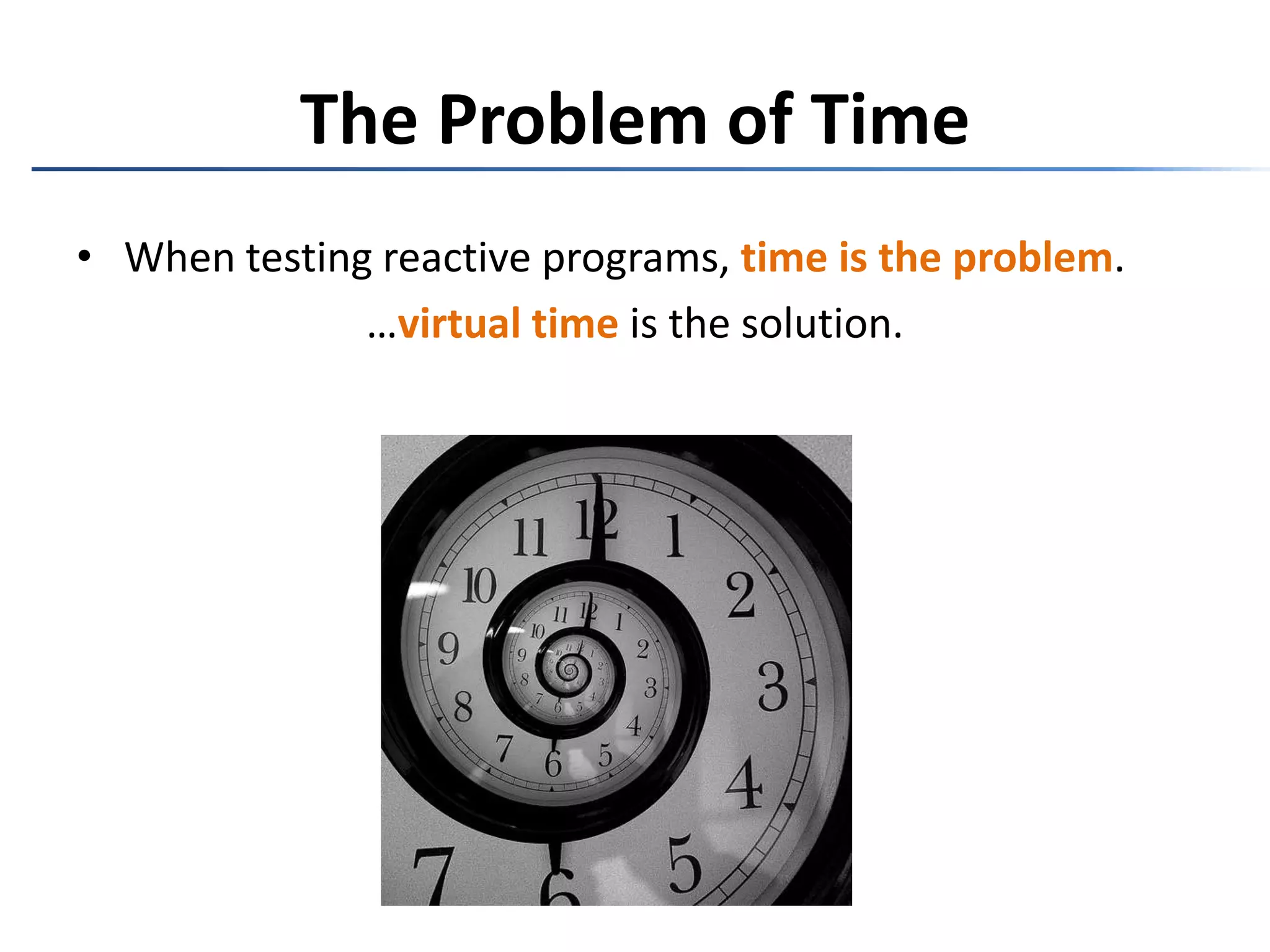 Some operators have time-based semanticsObservable.Timer(TimeSpan.FromSeconds(1)) .Buffer(TimeSpan.FromSeconds(1))The Problem of Time604512301423561s1s1s1s1s1s1s1s1s1s1s1s1s1s