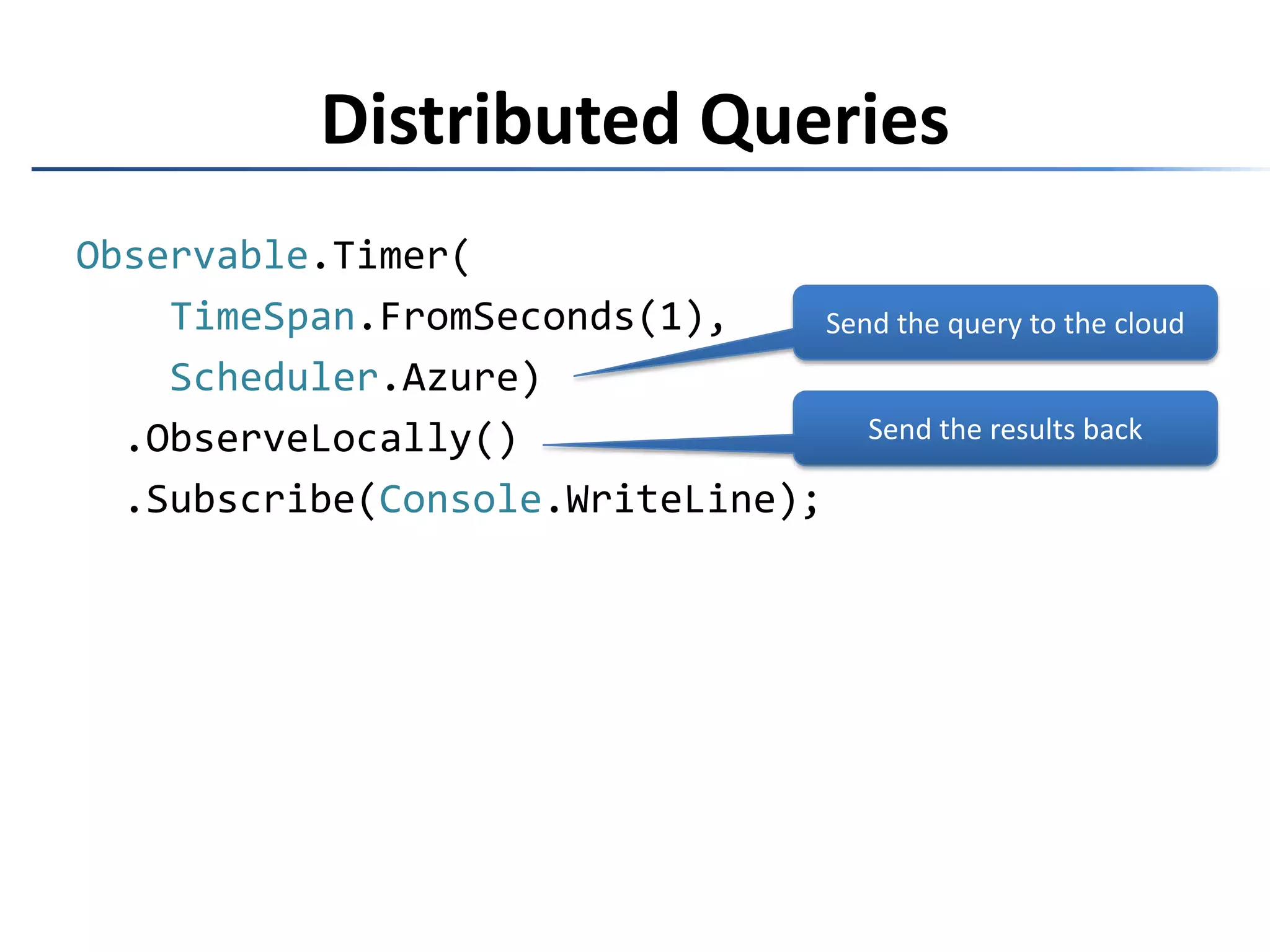 var x = 42;scheduler.Schedule( x, state =>Console.WriteLine(state));static void M(int state) {Console.WriteLine(state);}varx = 42;scheduler.Schedule( x, M);Distributed SchedulingNo closures!!!