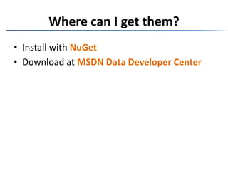 Where can I get them?Install with NuGetDownload at MSDN Data Developer Center