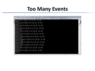 Monitoring// anything you pleasevar input = Observable    .FromEventPattern(txt, "TextChanged")    .Select(evt => ((TextBox)evt.Sender).Text)    .Timestamp()    .Do((Timestamped<string> evt) => Console.WriteLine(evt))    .Select(evt => evt.Value)    .Where(evt => evt.Length > 4)    .Do(evt => Console.WriteLine(evt));