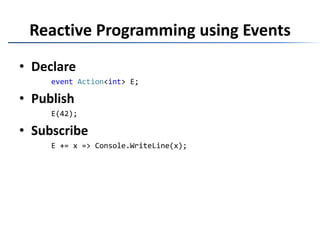 Reactive Programming using EventsDeclareeventAction<int> E;PublishE(42);Subscribe	E += x => Console.WriteLine(x);