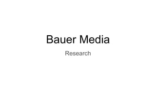 Bauer Media
Research
 