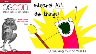 Internet ALL
the things!
(a walking tour of MQTT)
 