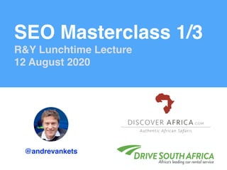 @andrevankets
SEO Masterclass 1/3
R&Y Lunchtime Lecture
12 August 2020
 