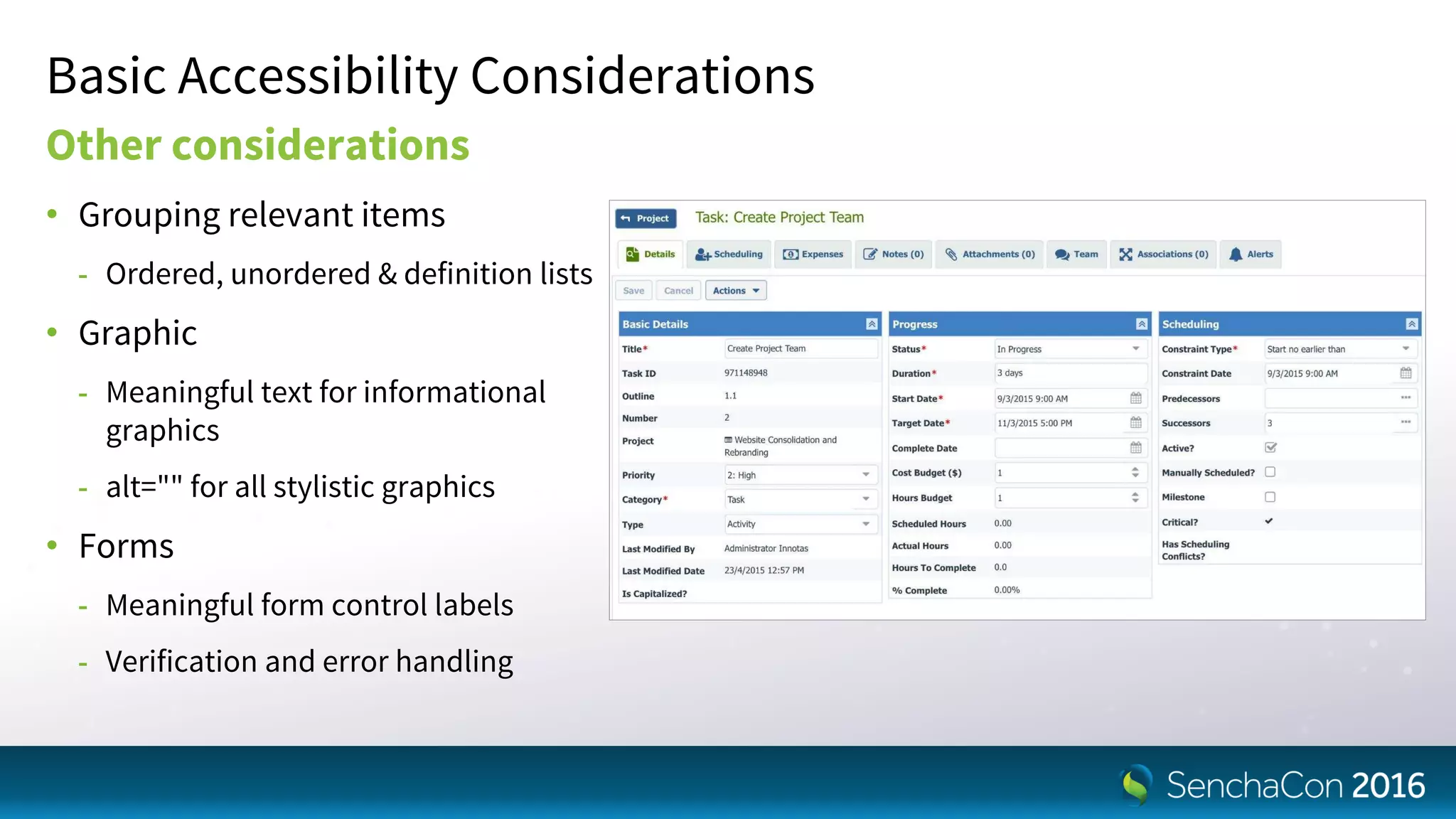 Basic Accessibility Considerations
Other considerations
• Grouping relevant items
- Ordered, unordered & definition lists
• Graphic
- Meaningful text for informational
graphics
- alt="" for all stylistic graphics
• Forms
- Meaningful form control labels
- Verification and error handling
 