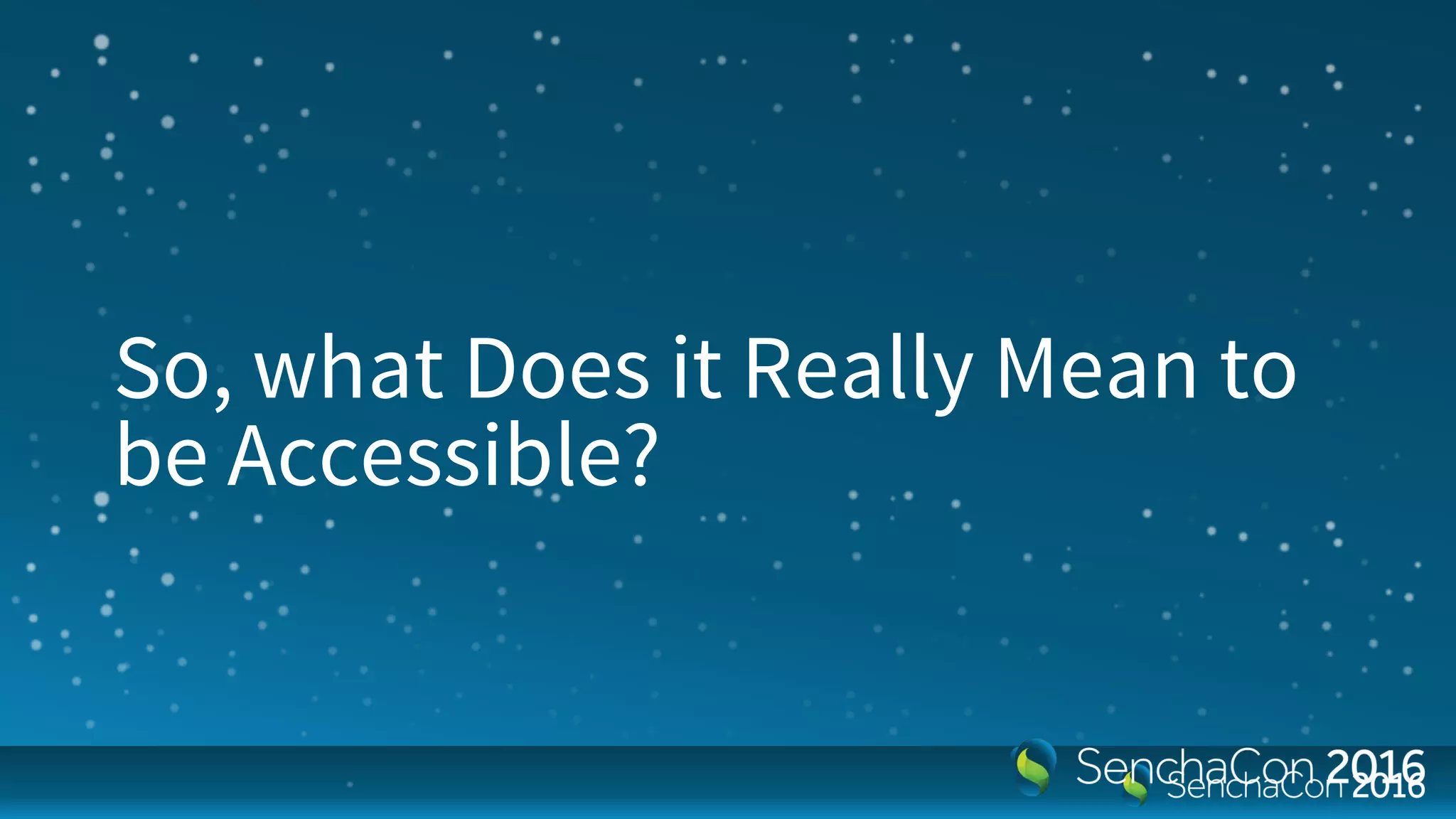 So, what Does it Really Mean to
be Accessible?
 
