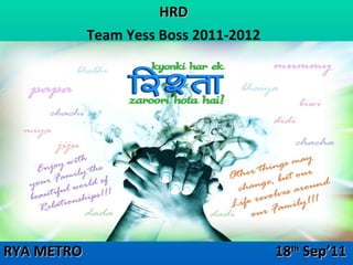 HRD Team Yess Boss 2011-2012 RYA METRO   18 th  Sep’11 