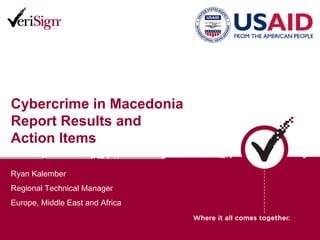Cybercrime in Macedonia
Report Results and
Action Items

Ryan Kalember
Regional Technical Manager
Europe, Middle East and Africa
 