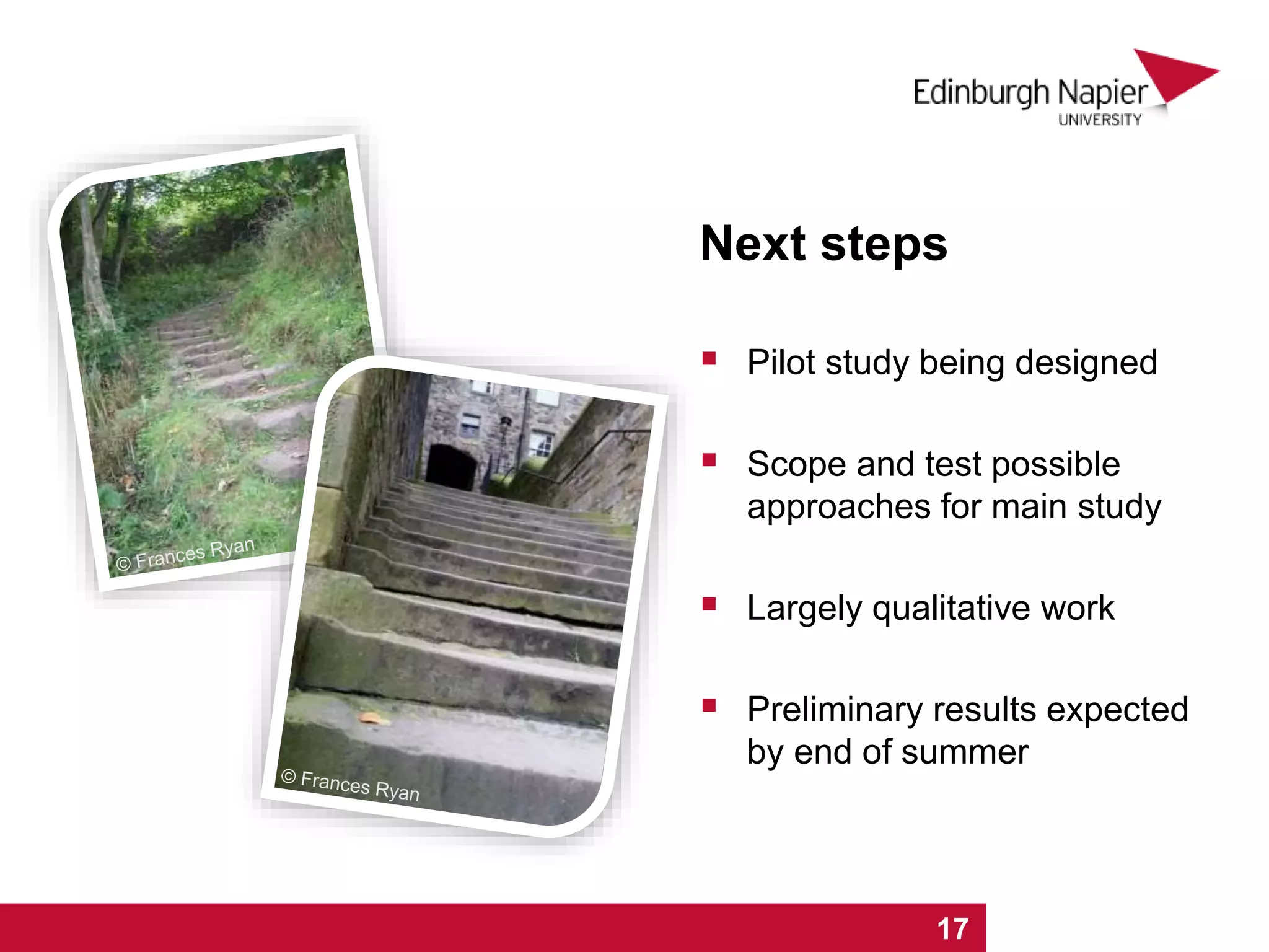 Next steps
 Pilot study being designed
 Scope and test possible
approaches for main study
 Largely qualitative work
 Preliminary results expected
by end of summer
1 2 3 4 5 6 7 8 9 10 11 12 13 14 15 16 17
 