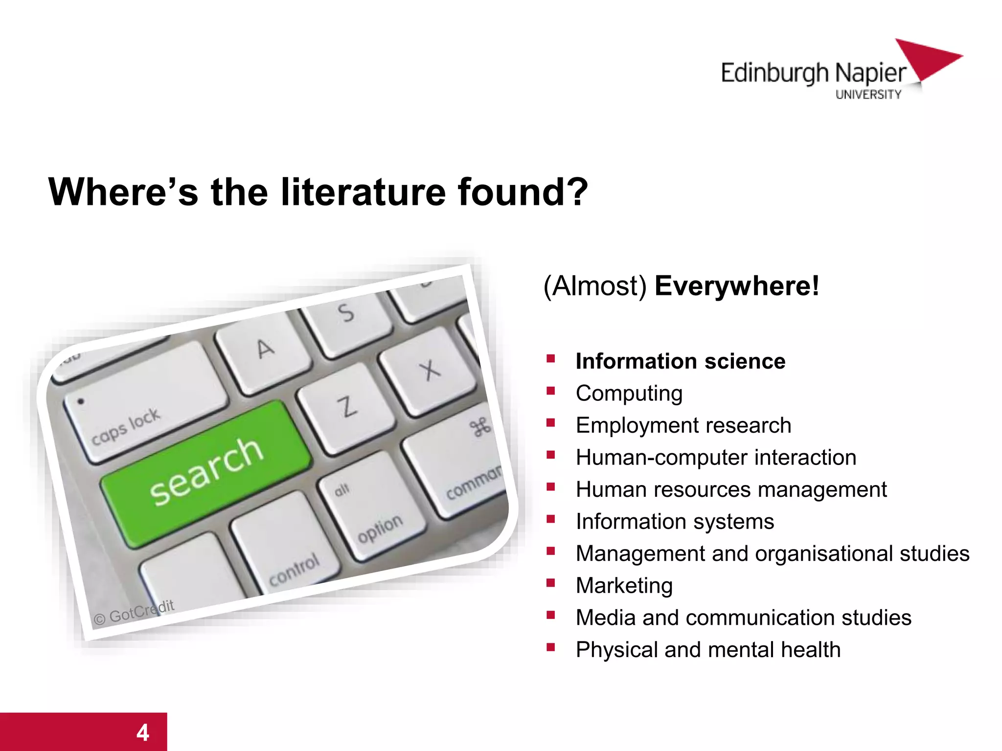 Where’s the literature found?
(Almost) Everywhere!
 Information science
 Computing
 Employment research
 Human-computer interaction
 Human resources management
 Information systems
 Management and organisational studies
 Marketing
 Media and communication studies
 Physical and mental health
1 2 3 4
 