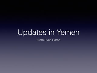 Updates in Yemen
From Ryan Romo
 