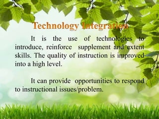 It is the use of technologies to
introduce, reinforce supplement and extent
skills. The quality of instruction is improved
into a high level.
It can provide opportunities to respond
to instructional issues/problem.
 