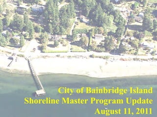 City of Bainbridge Island
Shoreline Master Program Update
                   August 11, 2011
 
