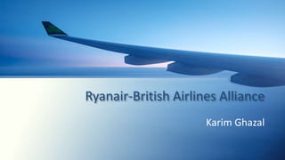 Ryanair-British Airlines Alliance
Karim Ghazal
 