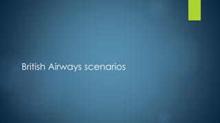 British Airways scenarios
 
