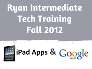 Ryan Intermediate
Tech Training
Fall 2012
iPad Apps &
 