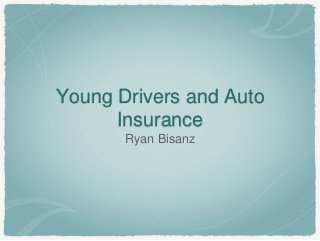 Young Drivers and Auto 
Insurance 
Ryan Bisanz 
 
