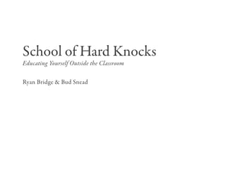 School of Hard Knocks
Educating Yourself Outside the Classroom


Ryan Bridge & Bud Snead
 