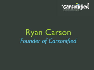 Ryan Carson
Founder of Carsoniﬁed
 