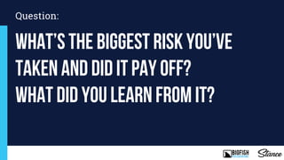 Lorem ipsum
What’s the biggest risk you’ve
taken and did it pay off?
What did you learn from it?
Question:
 
