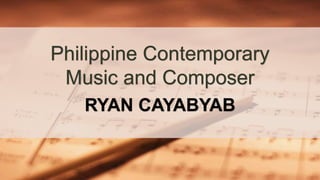 Philippine Contemporary
Music and Composer
RYAN CAYABYAB
 