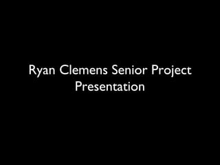 Ryan Clemens Senior Project
Presentation
 