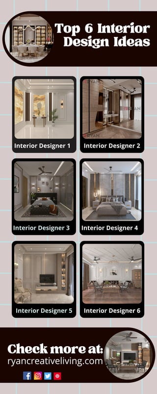 Top 6 Interior
Design Ideas
Checkmoreat:
ryancreativeliving.com
Interior Designer 5 Interior Designer 6
Interior Designer 1 Interior Designer 2
Interior Designer 3 Interior Designer 4
 