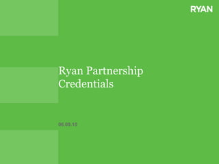 Ryan Partnership Credentials 06.09.10 