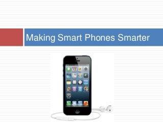 Making Smart Phones Smarter
 