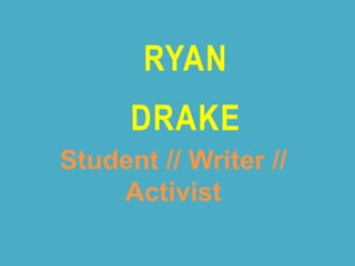 RYAN
      DRAKE
Student // Writer //
    Activist
 